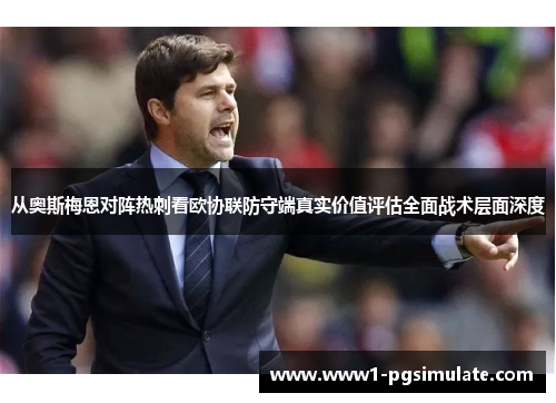 从奥斯梅恩对阵热刺看欧协联防守端真实价值评估全面战术层面深度 从奥斯梅恩对阵热刺看欧协联防守端真实价值评估全面战术层面深度