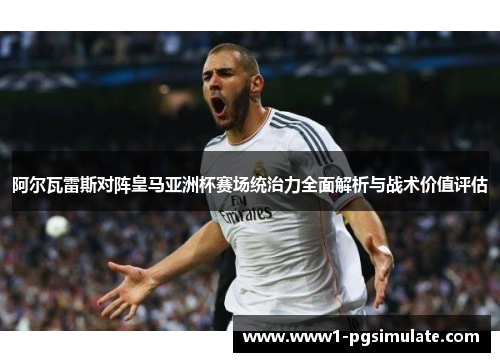 阿尔瓦雷斯对阵皇马亚洲杯赛场统治力全面解析与战术价值评估