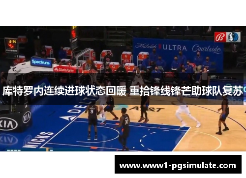 库特罗内连续进球状态回暖 重拾锋线锋芒助球队复苏