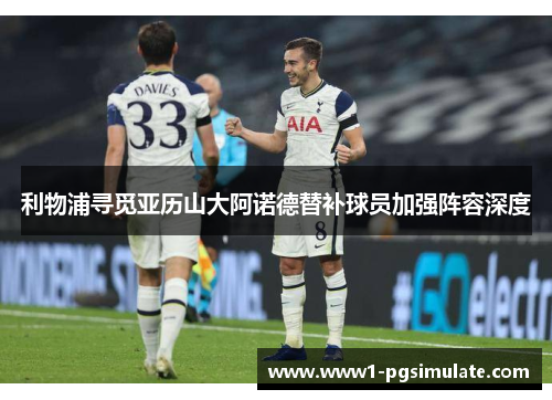 利物浦寻觅亚历山大阿诺德替补球员加强阵容深度